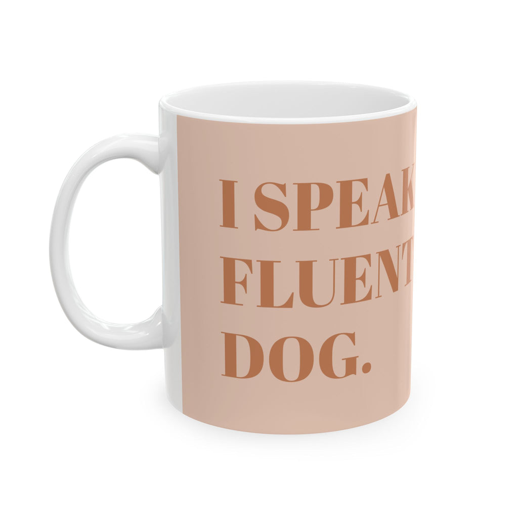 I Speak Fluent Dog – Dog Mom Mug ( Ceramic 11oz)