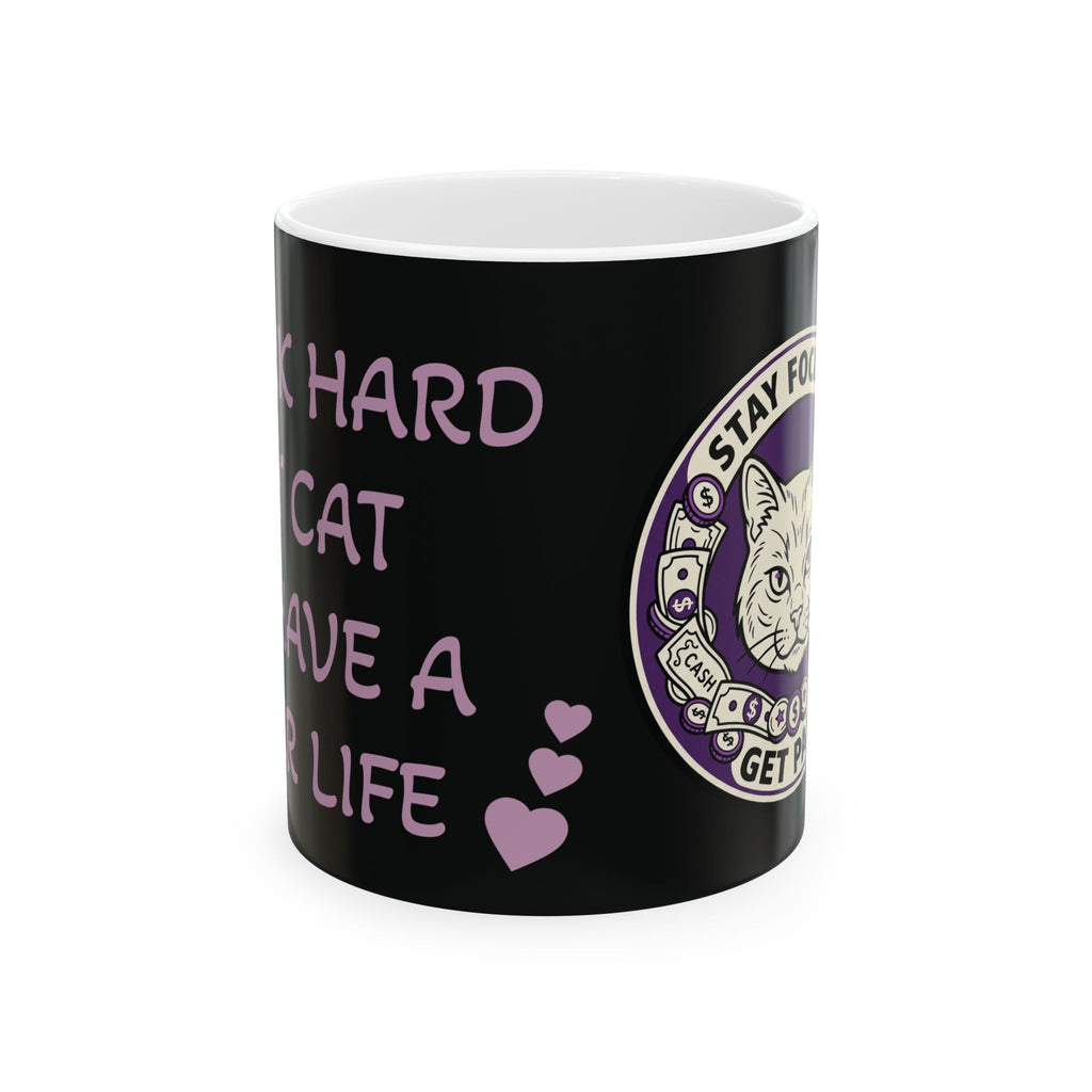I Work Hard So My Cat Can Have A Better Life– For all Cat moms  ( Ceramic 11oz Mug)